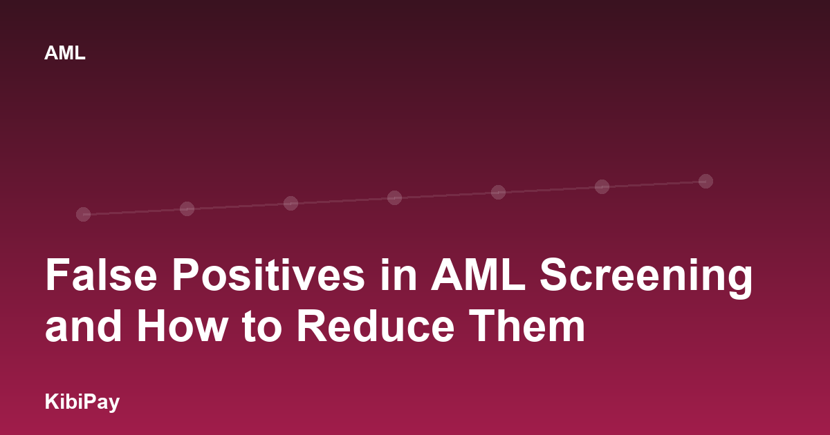 False Positives in AML Screening and How to Reduce Them