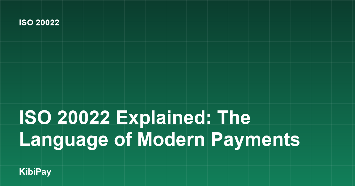 ISO 20022 Explained: The Language of Modern Payments